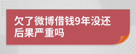 欠了微博借钱9年没还后果严重吗