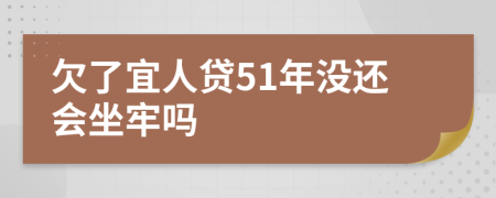 欠了宜人贷51年没还会坐牢吗