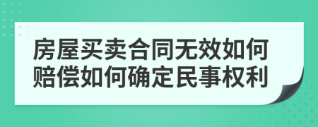 房屋买卖合同无效如何赔偿如何确定民事权利