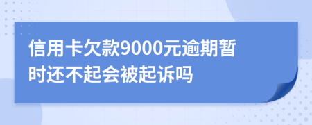 信用卡欠款9000元逾期暂时还不起会被起诉吗