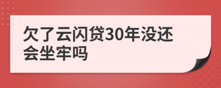 欠了云闪贷30年没还会坐牢吗