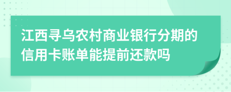 江西寻乌农村商业银行分期的信用卡账单能提前还款吗