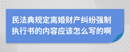 民法典规定离婚财产纠纷强制执行书的内容应该怎么写的啊