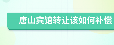 唐山宾馆转让该如何补偿