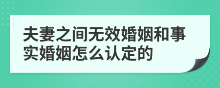 夫妻之间无效婚姻和事实婚姻怎么认定的