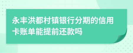 永丰洪都村镇银行分期的信用卡账单能提前还款吗