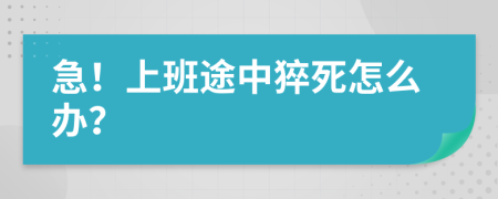 急！上班途中猝死怎么办？