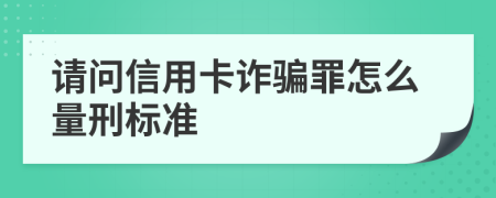 请问信用卡诈骗罪怎么量刑标准