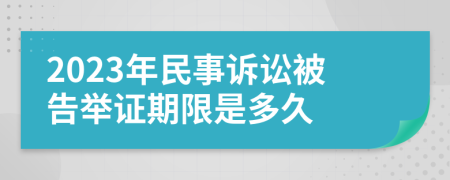 2023年民事诉讼被告举证期限是多久　　