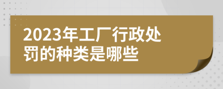 2023年工厂行政处罚的种类是哪些