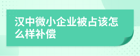 汉中微小企业被占该怎么样补偿