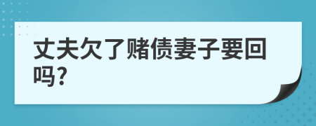 丈夫欠了赌债妻子要回吗?