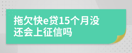 拖欠快e贷15个月没还会上征信吗