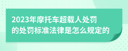 2023年摩托车超载人处罚的处罚标准法律是怎么规定的