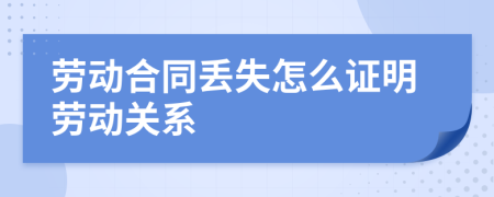 劳动合同丢失怎么证明劳动关系