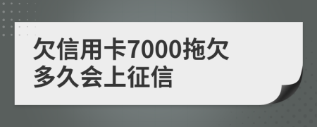 欠信用卡7000拖欠多久会上征信