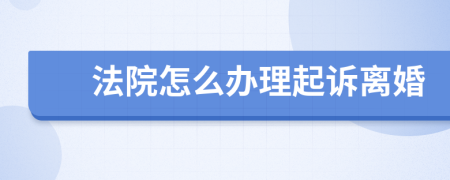 法院怎么办理起诉离婚