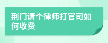 荆门请个律师打官司如何收费