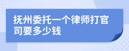 抚州委托一个律师打官司要多少钱