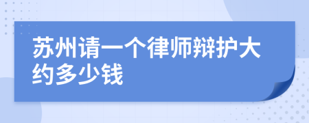 苏州请一个律师辩护大约多少钱