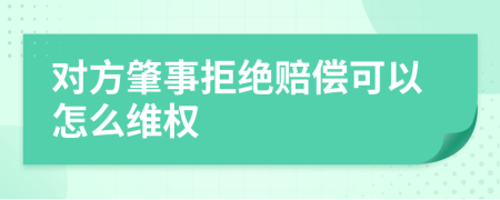 对方肇事拒绝赔偿可以怎么维权