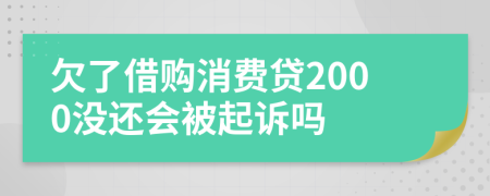 欠了借购消费贷2000没还会被起诉吗