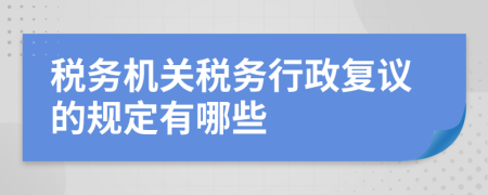 税务机关税务行政复议的规定有哪些