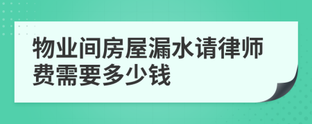 物业间房屋漏水请律师费需要多少钱