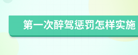 第一次醉驾惩罚怎样实施