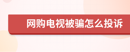 网购电视被骗怎么投诉