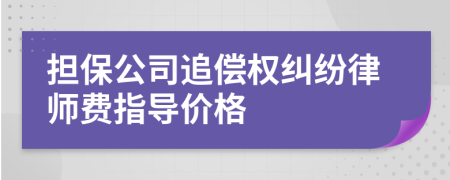 担保公司追偿权纠纷律师费指导价格