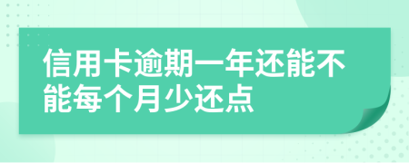 信用卡逾期一年还能不能每个月少还点