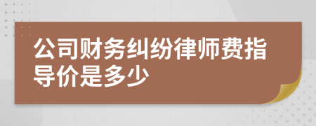 公司财务纠纷律师费指导价是多少