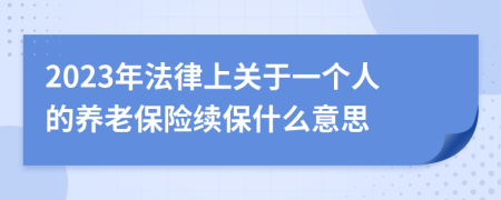 2023年法律上关于一个人的养老保险续保什么意思