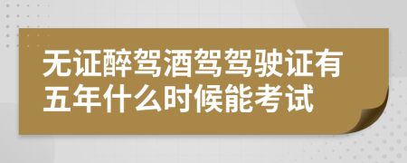 无证醉驾酒驾驾驶证有五年什么时候能考试