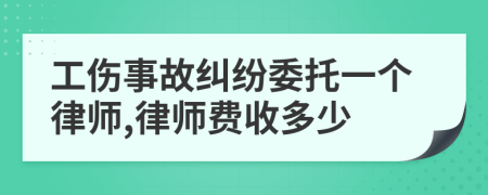 工伤事故纠纷委托一个律师,律师费收多少