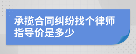 承揽合同纠纷找个律师指导价是多少