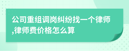 公司重组调岗纠纷找一个律师,律师费价格怎么算