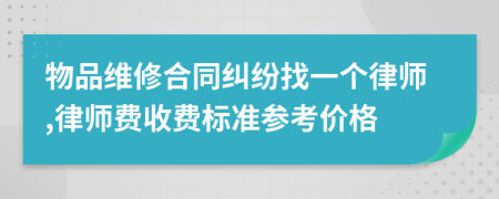 物品维修合同纠纷找一个律师,律师费收费标准参考价格