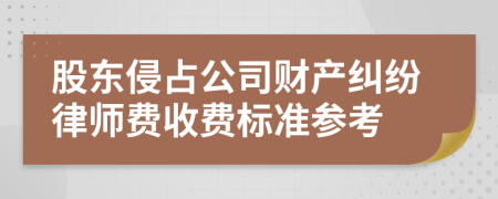 股东侵占公司财产纠纷律师费收费标准参考