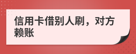 信用卡借别人刷，对方赖账