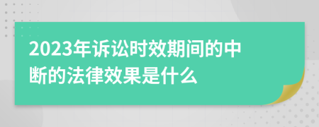 2023年诉讼时效期间的中断的法律效果是什么