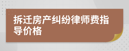 拆迁房产纠纷律师费指导价格