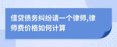 借贷债务纠纷请一个律师,律师费价格如何计算