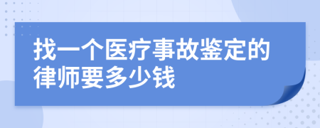 找一个医疗事故鉴定的律师要多少钱