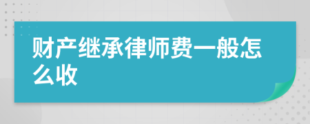 财产继承律师费一般怎么收