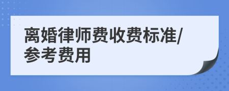 离婚律师费收费标准/参考费用