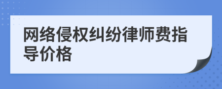 网络侵权纠纷律师费指导价格