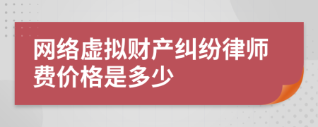 网络虚拟财产纠纷律师费价格是多少