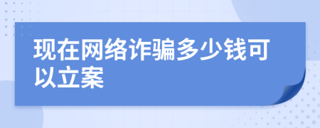 现在网络诈骗多少钱可以立案